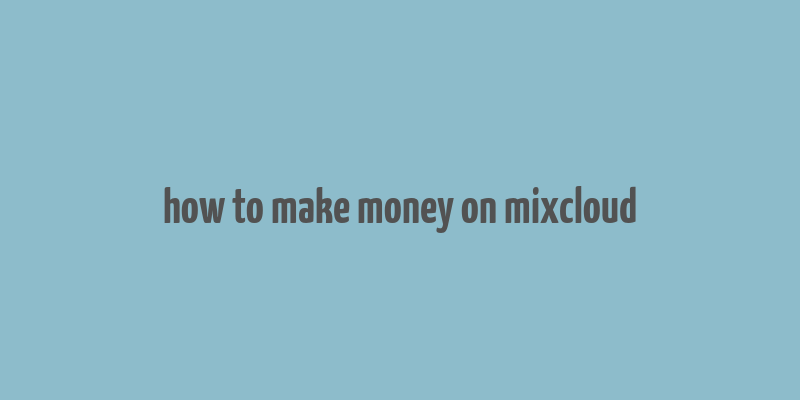 how to make money on mixcloud