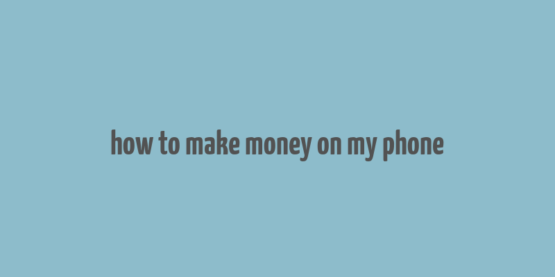 how to make money on my phone