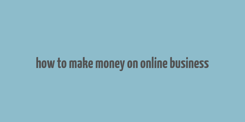 how to make money on online business