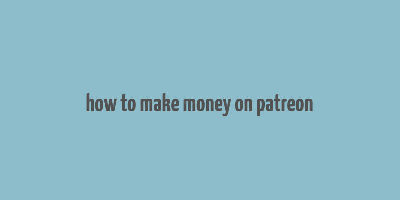 how to make money on patreon