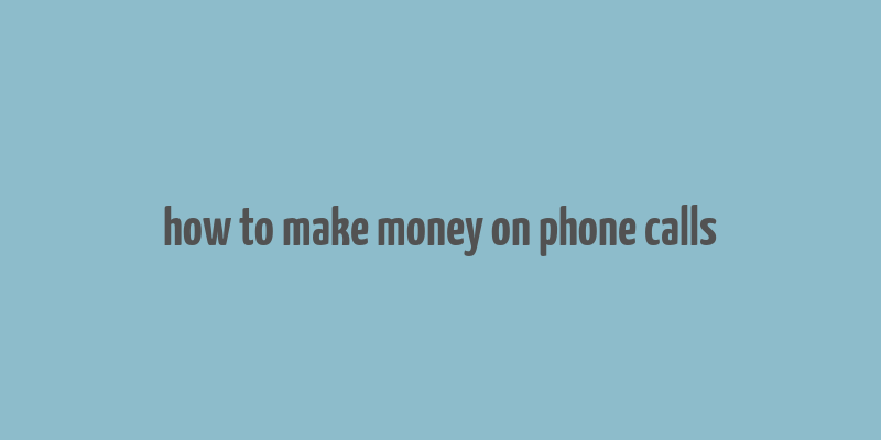 how to make money on phone calls