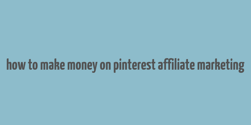 how to make money on pinterest affiliate marketing