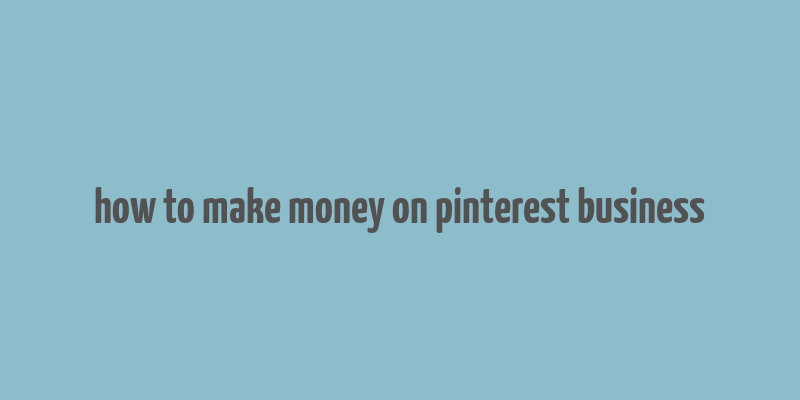 how to make money on pinterest business