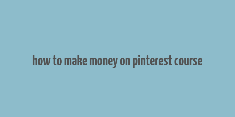 how to make money on pinterest course