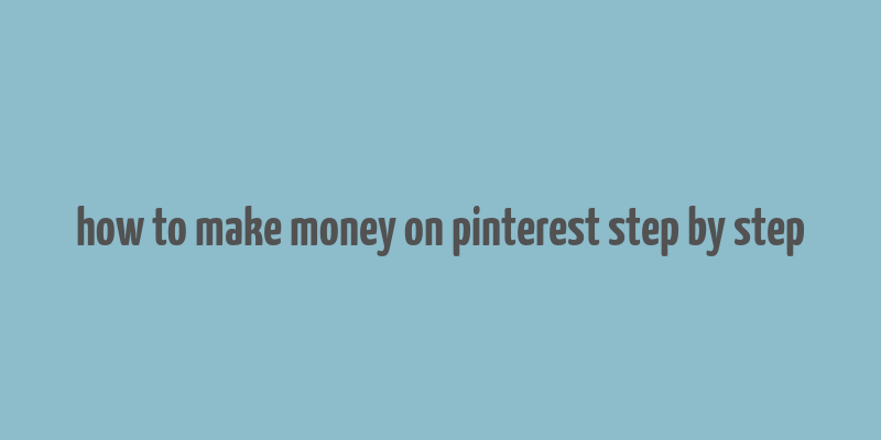 how to make money on pinterest step by step