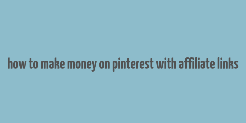 how to make money on pinterest with affiliate links