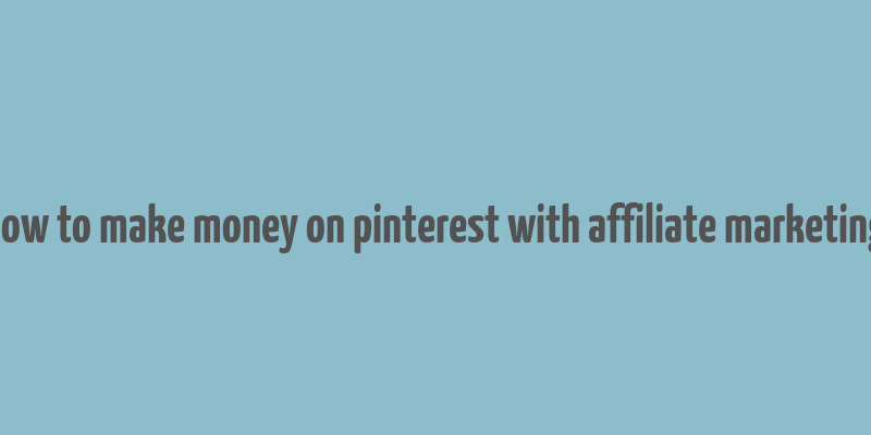 how to make money on pinterest with affiliate marketing