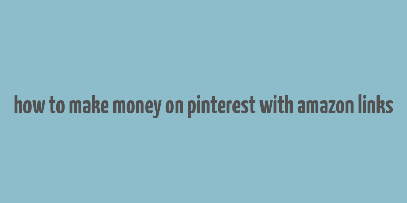 how to make money on pinterest with amazon links