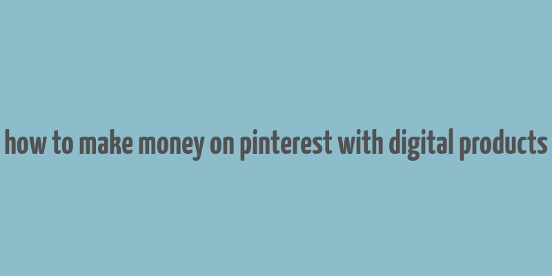 how to make money on pinterest with digital products