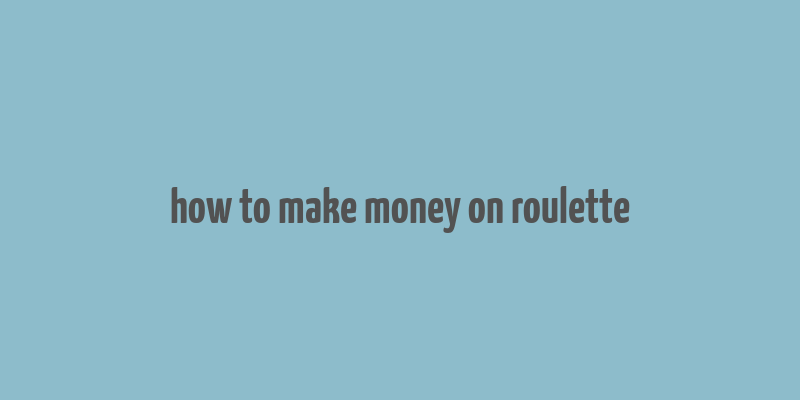 how to make money on roulette