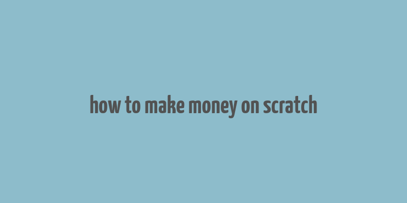 how to make money on scratch