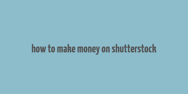 how to make money on shutterstock