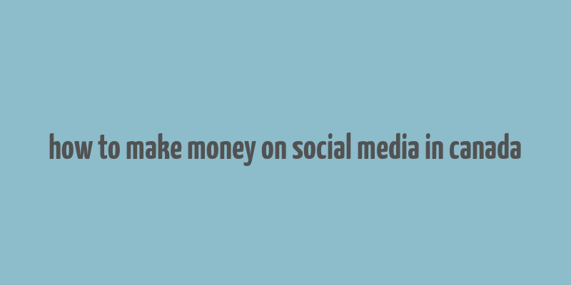 how to make money on social media in canada