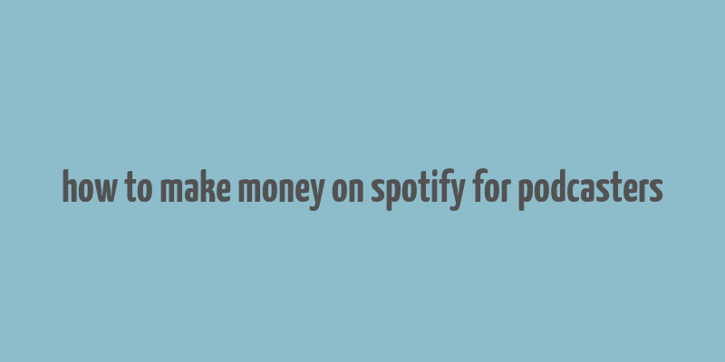 how to make money on spotify for podcasters