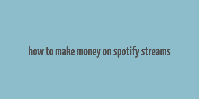 how to make money on spotify streams