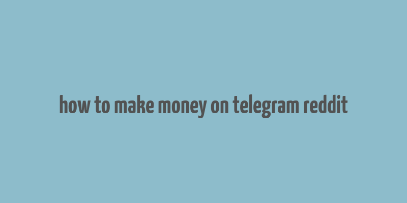 how to make money on telegram reddit