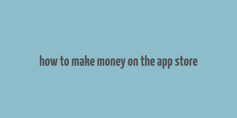 how to make money on the app store