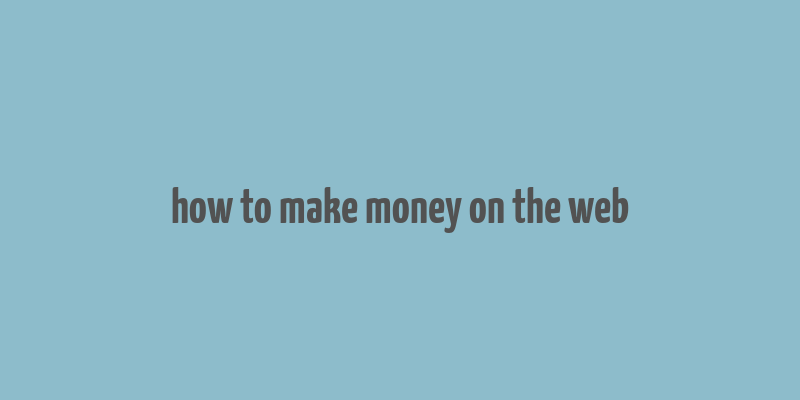 how to make money on the web