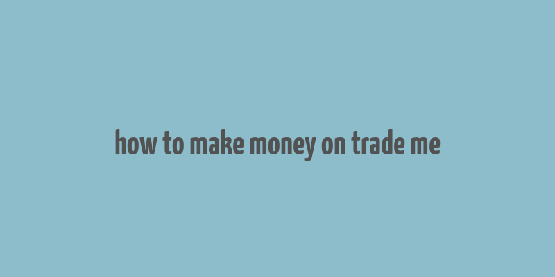 how to make money on trade me