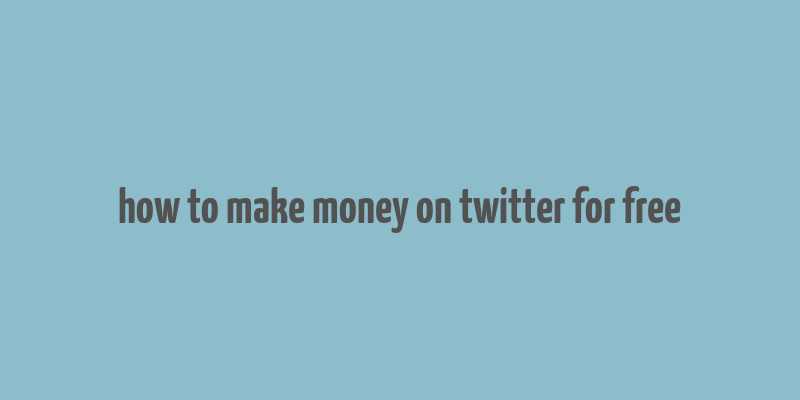 how to make money on twitter for free