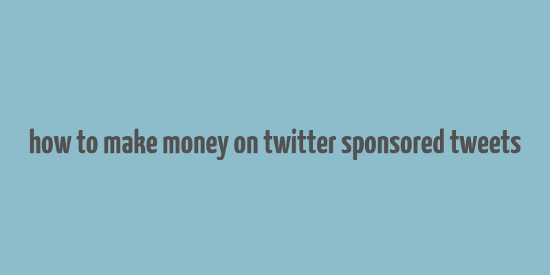 how to make money on twitter sponsored tweets