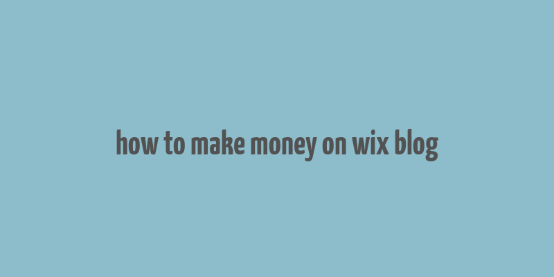 how to make money on wix blog