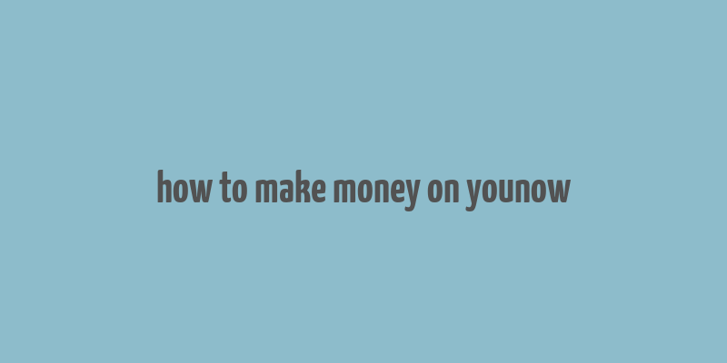 how to make money on younow