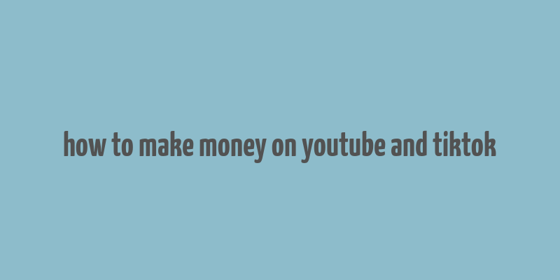 how to make money on youtube and tiktok