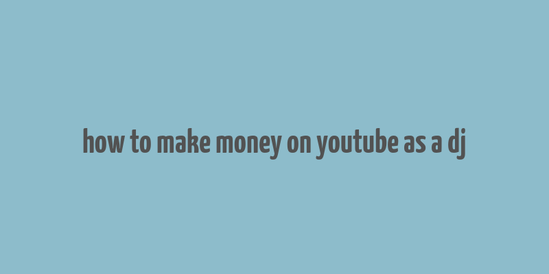 how to make money on youtube as a dj