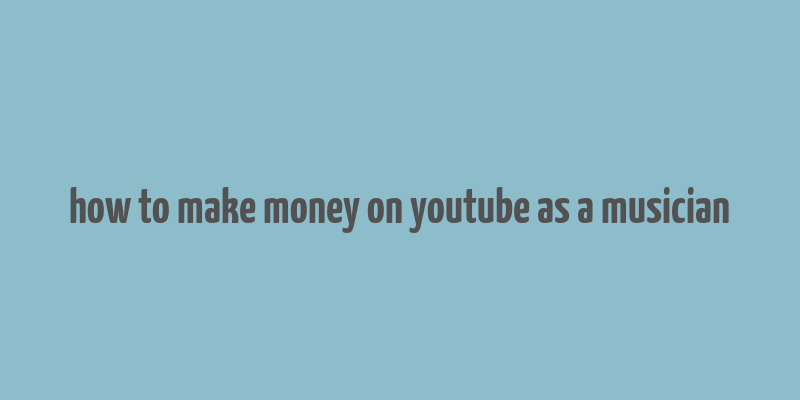 how to make money on youtube as a musician