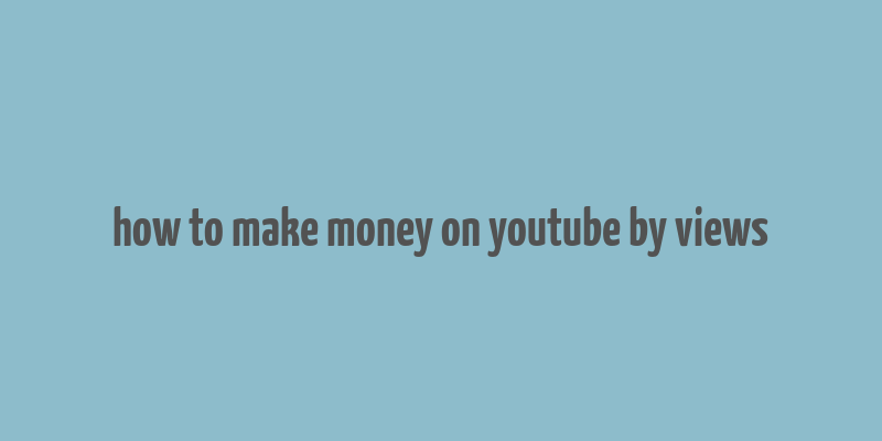 how to make money on youtube by views