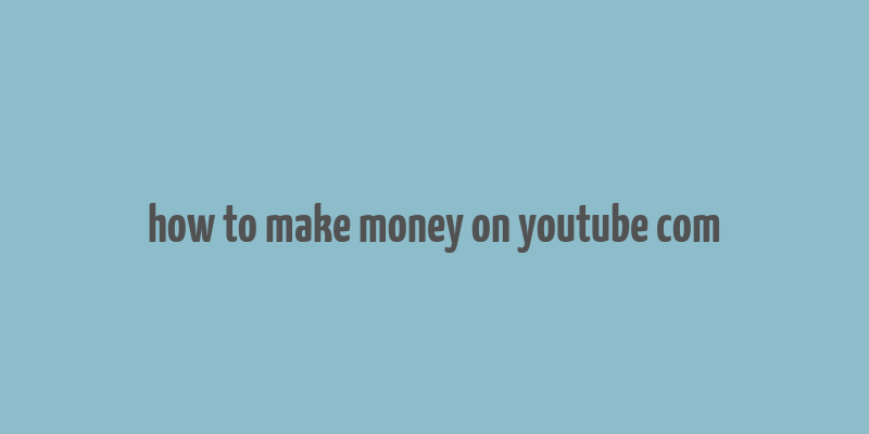 how to make money on youtube com