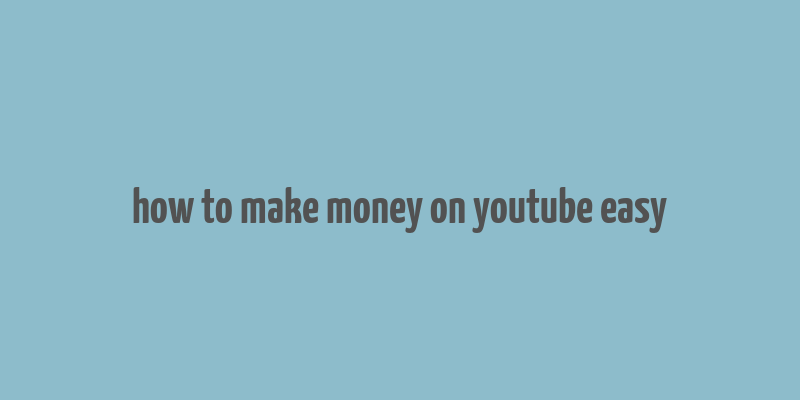 how to make money on youtube easy