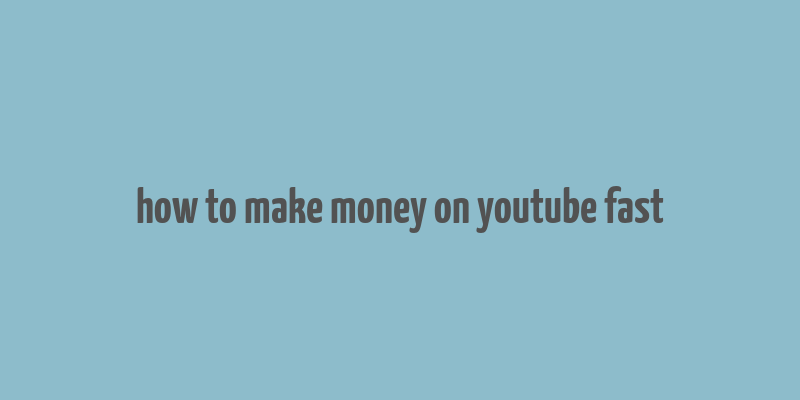 how to make money on youtube fast