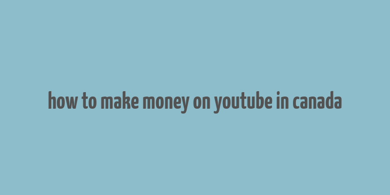 how to make money on youtube in canada