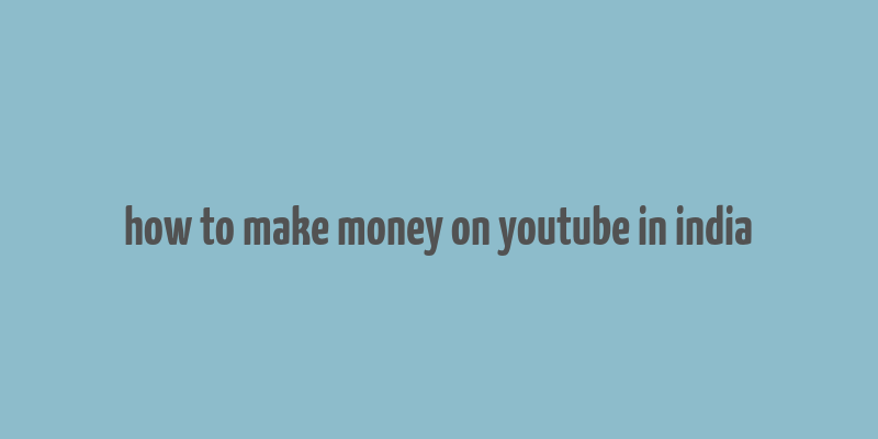 how to make money on youtube in india