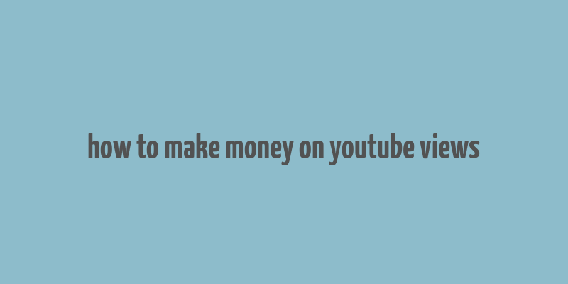 how to make money on youtube views