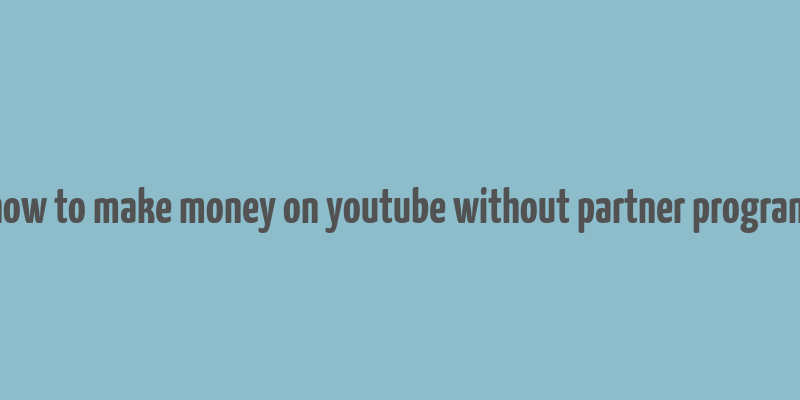 how to make money on youtube without partner program