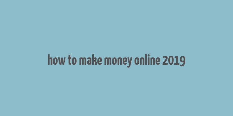 how to make money online 2019