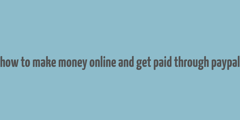 how to make money online and get paid through paypal