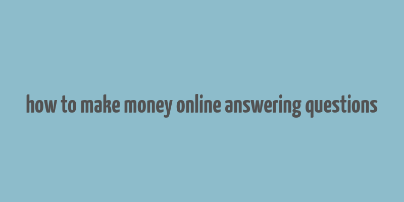 how to make money online answering questions