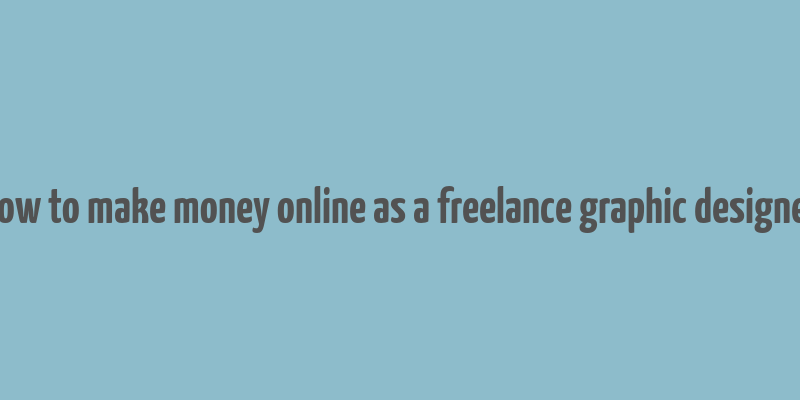 how to make money online as a freelance graphic designer