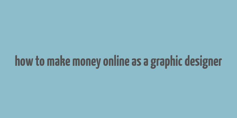 how to make money online as a graphic designer