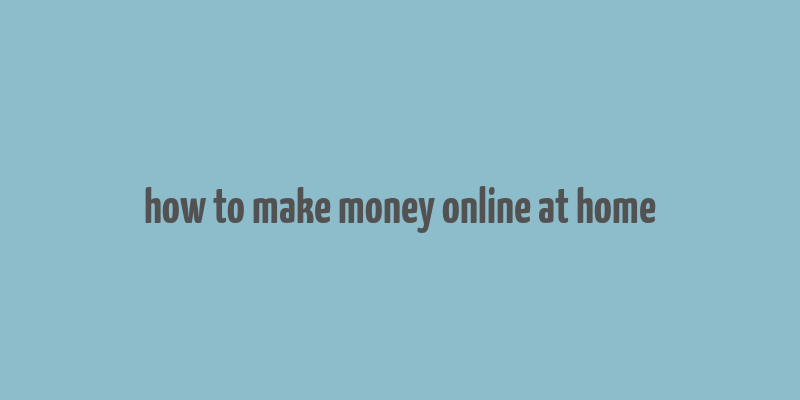 how to make money online at home