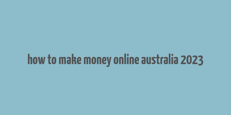 how to make money online australia 2023