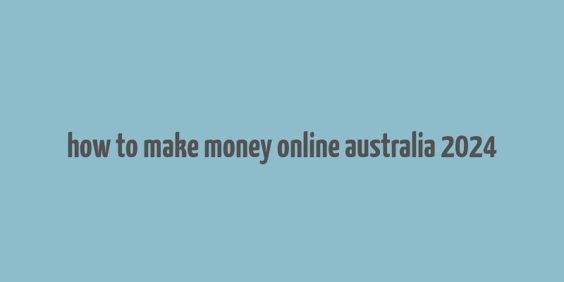 how to make money online australia 2024