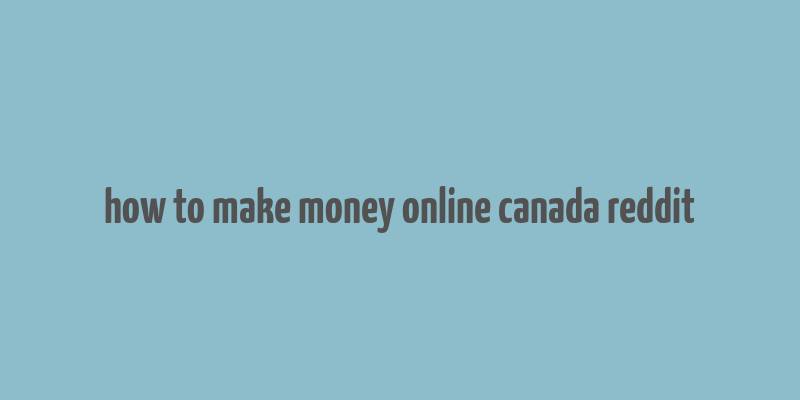 how to make money online canada reddit