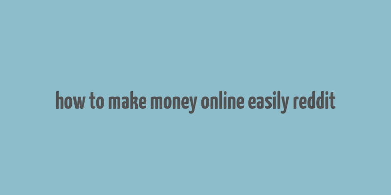 how to make money online easily reddit