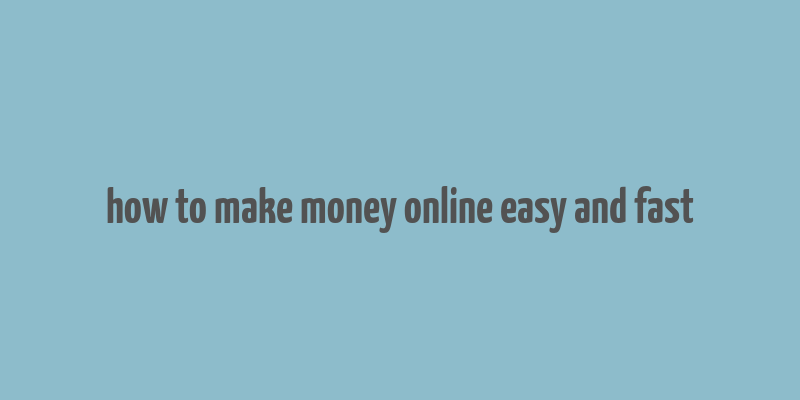 how to make money online easy and fast