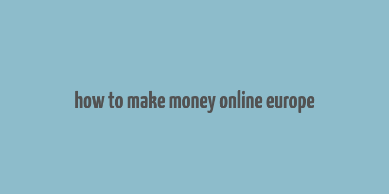 how to make money online europe